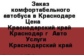 Заказ комфортабельного автобуса в Краснодаре › Цена ­ 300 - Краснодарский край, Краснодар г. Авто » Услуги   . Краснодарский край